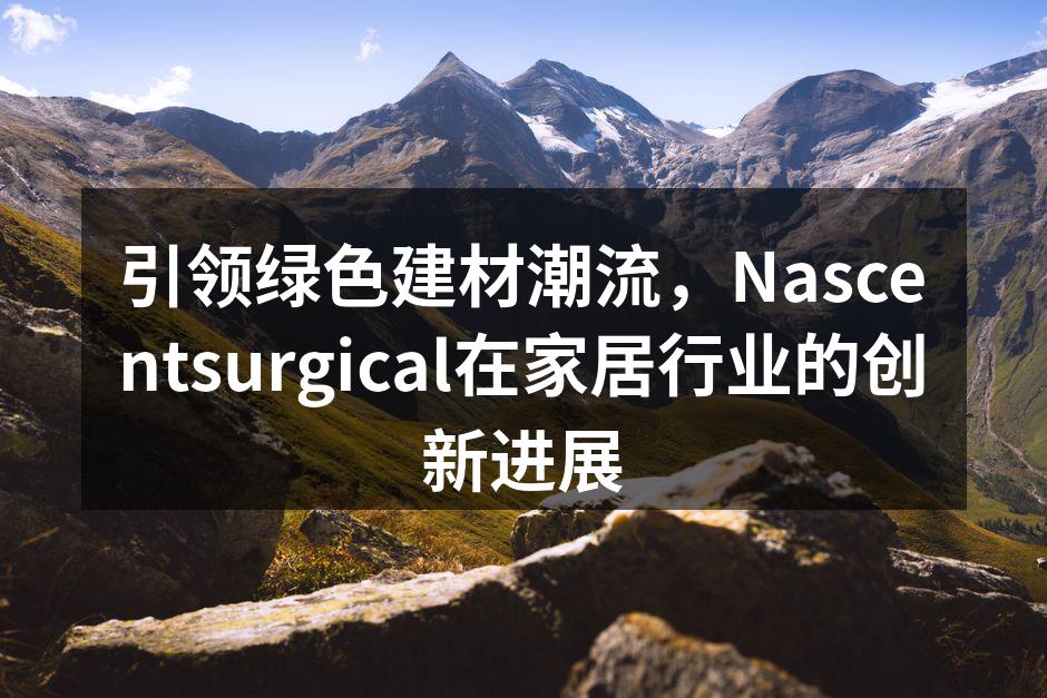 Nascentsurgical最新环保建材展示